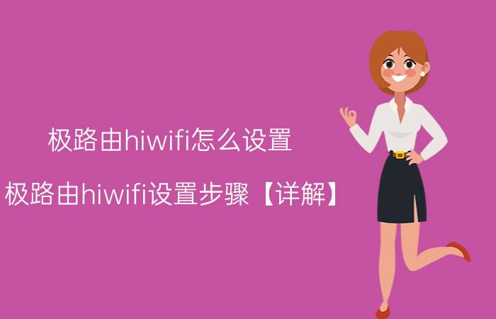 极路由hiwifi怎么设置 极路由hiwifi设置步骤【详解】